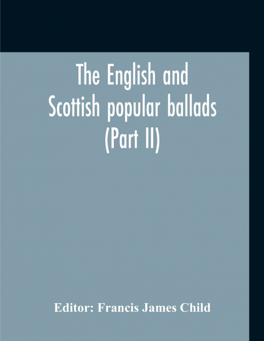 THE ENGLISH AND SCOTTISH POPULAR BALLADS (PART X)