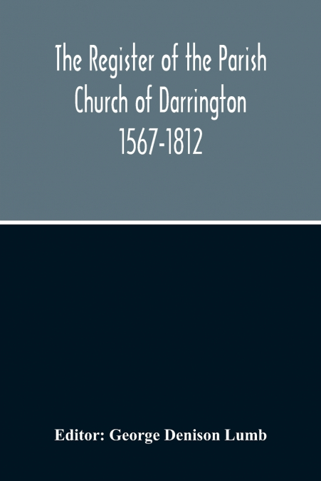 THE REGISTER OF THE PARISH CHURCH OF DARRINGTON 1567-1812
