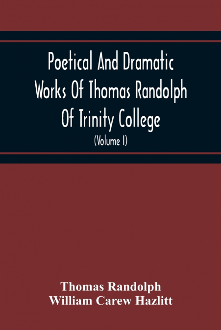 POETICAL AND DRAMATIC WORKS OF THOMAS RANDOLPH OF TRINITY CO