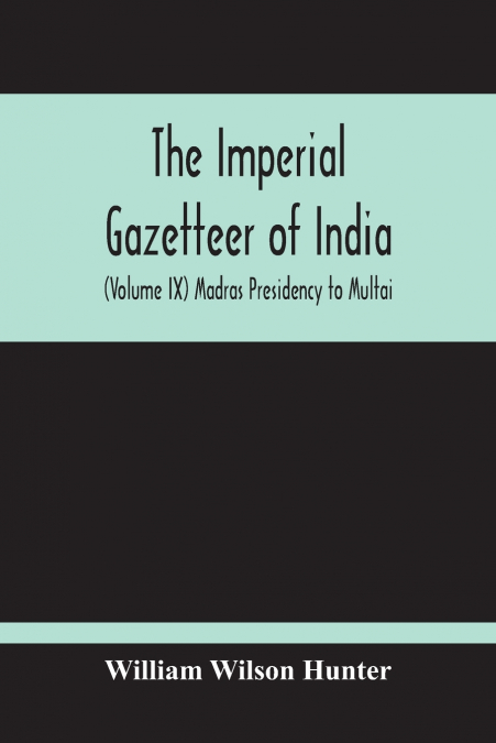 THE IMPERIAL GAZETTEER OF INDIA (VOLUME IX) MADRAS PRESIDENC
