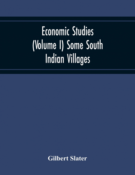 ECONOMIC STUDIES (VOLUME I) SOME SOUTH INDIAN VILLAGES