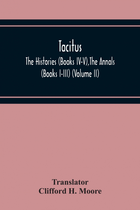 TACITUS, THE HISTORIES (BOOKS IV-V),THE ANNALS (BOOKS I-III)