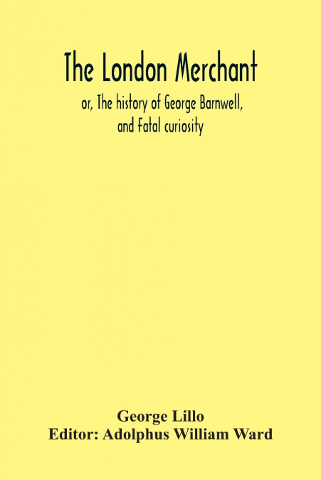 THE LONDON MERCHANT, OR, THE HISTORY OF GEORGE BARNWELL, AND