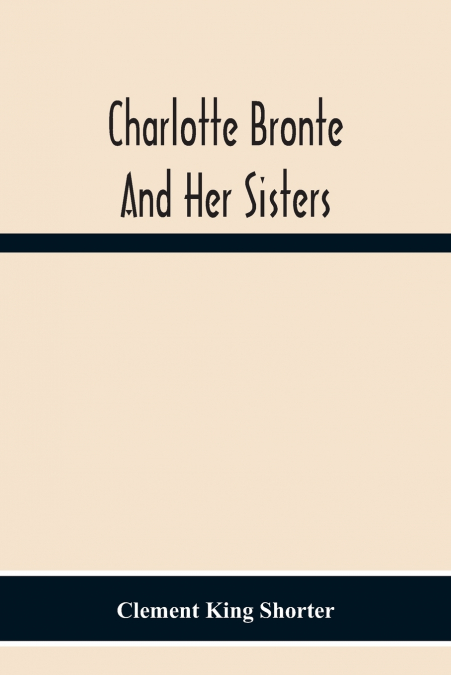 THE BRONTES, LIFE AND LETTERS V1