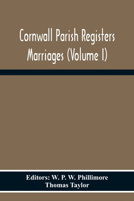 CORNWALL PARISH REGISTERS MARRIAGES (VOLUME I)