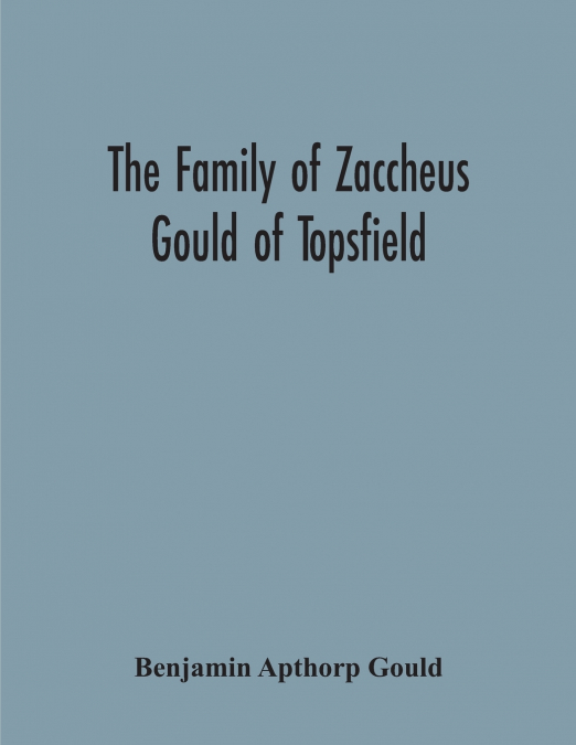 THE FAMILY OF ZACCHEUS GOULD OF TOPSFIELD