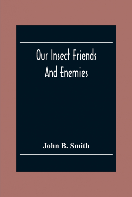 OUR INSECT FRIENDS AND ENEMIES, THE RELATION OF INSECTS TO M