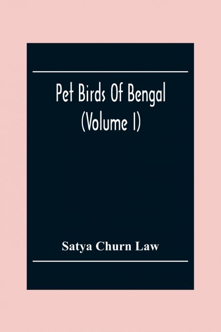 PET BIRDS OF BENGAL (VOLUME I)