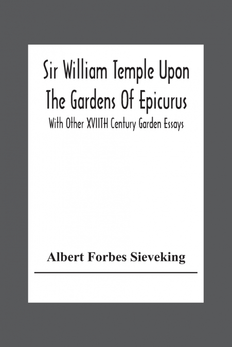 SIR WILLIAM TEMPLE UPON THE GARDENS OF EPICURUS, WITH OTHER