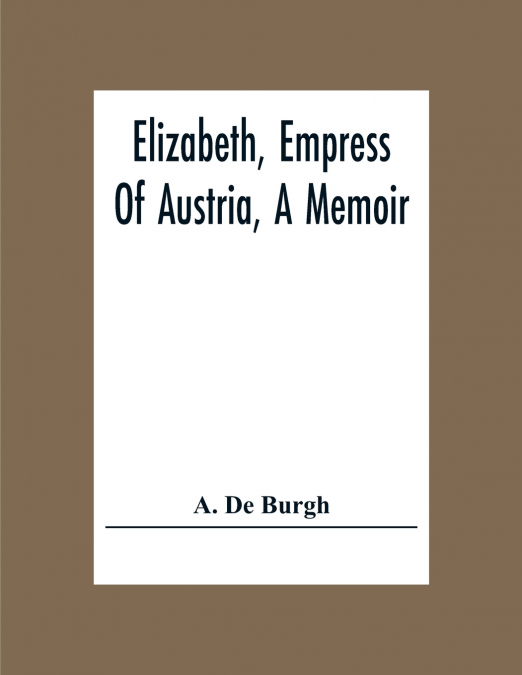 ELIZABETH, EMPRESS OF AUSTRIA, A MEMOIR