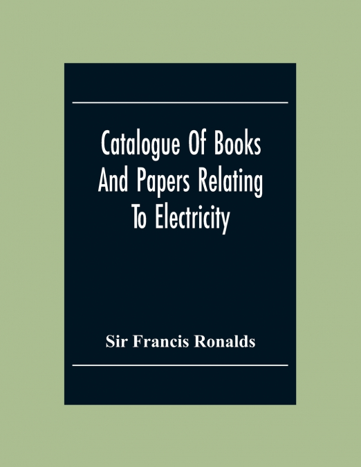 CATALOGUE OF BOOKS AND PAPERS RELATING TO ELECTRICITY, MAGNE