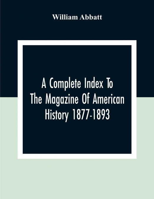 A COMPLETE INDEX TO THE MAGAZINE OF AMERICAN HISTORY 1877-18