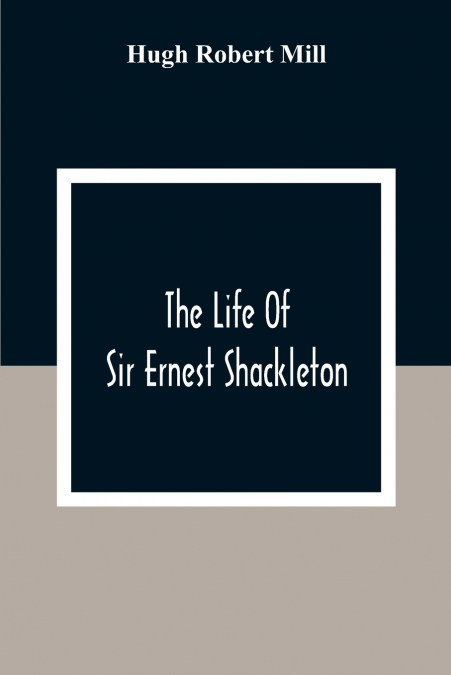 THE LIFE OF SIR ERNEST SHACKLETON