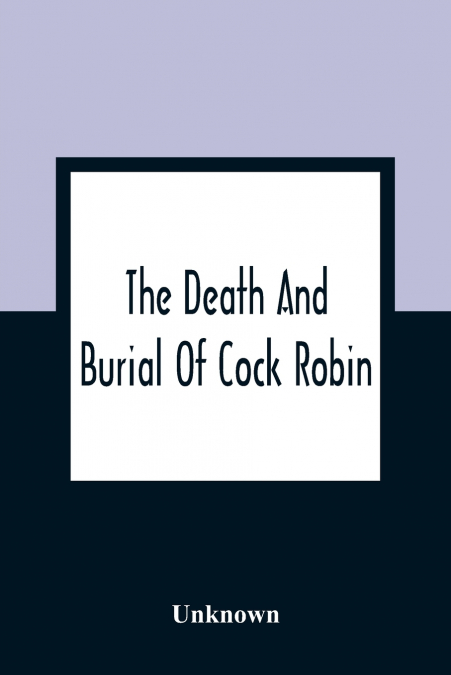 THE DEATH AND BURIAL OF COCK ROBIN