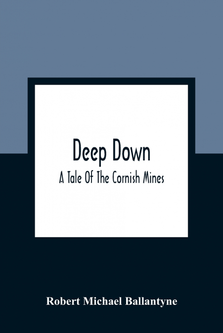 DEEP DOWN, A TALE OF THE CORNISH MINES
