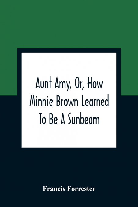 AUNT AMY, OR, HOW MINNIE BROWN LEARNED TO BE A SUNBEAM