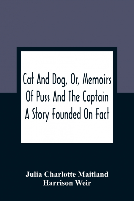 CAT AND DOG, OR, MEMOIRS OF PUSS AND THE CAPTAIN
