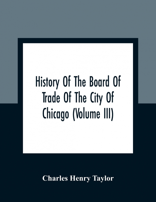 HISTORY OF THE BOARD OF TRADE OF THE CITY OF CHICAGO (VOLUME