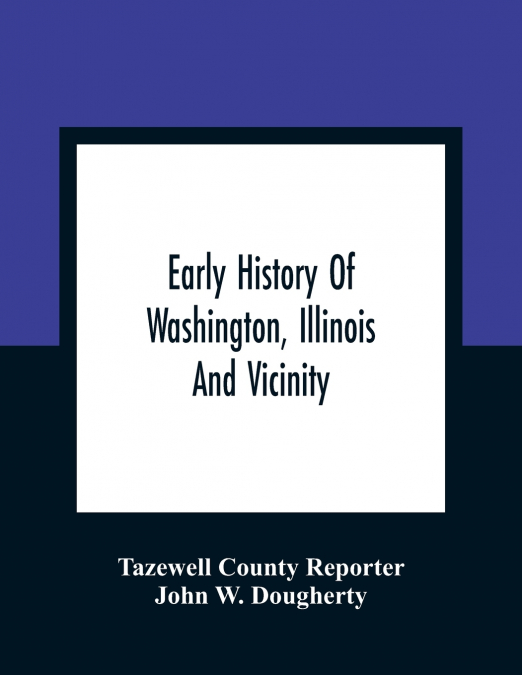 EARLY HISTORY OF WASHINGTON, ILLINOIS AND VICINITY