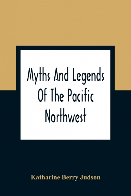 MYTHS AND LEGENDS OF THE PACIFIC NORTHWEST