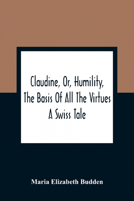CLAUDINE, OR, HUMILITY, THE BASIS OF ALL THE VIRTUES