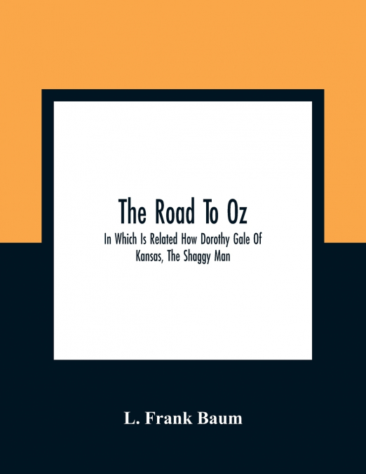 THE ROAD TO OZ, IN WHICH IS RELATED HOW DOROTHY GALE OF KANS