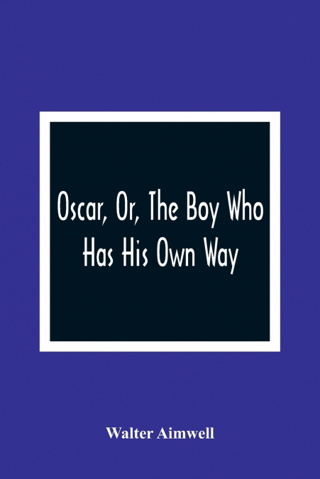 OSCAR, OR, THE BOY WHO HAS HIS OWN WAY
