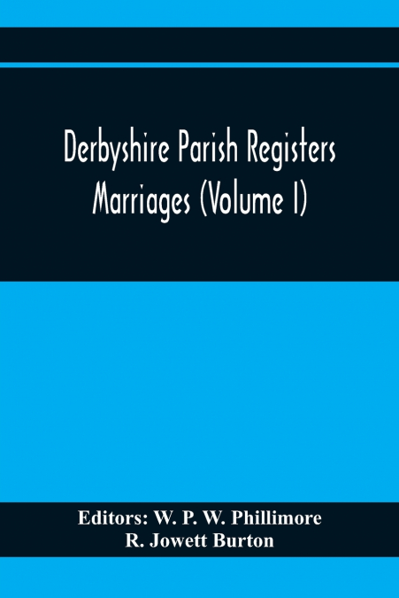 DERBYSHIRE PARISH REGISTERS. MARRIAGES (VOLUME I)