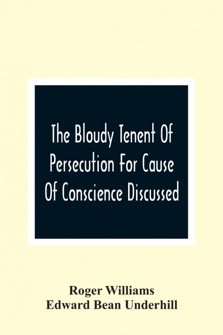 THE BLOUDY TENENT OF PERSECUTION FOR CAUSE OF CONSCIENCE DIS