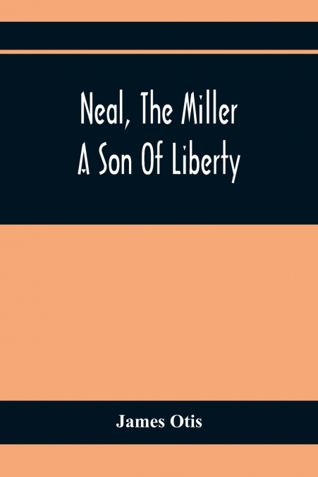 NEAL, THE MILLER, A SON OF LIBERTY