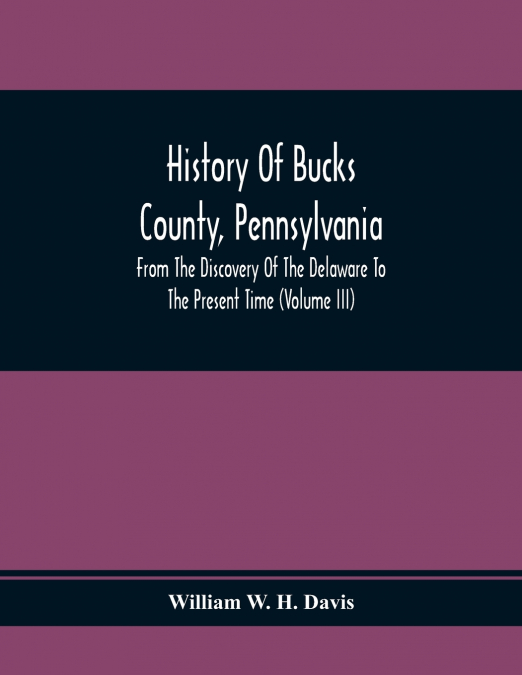HISTORY OF BUCKS COUNTY, PENNSYLVANIA, FROM THE DISCOVERY OF