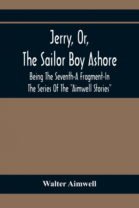 JERRY, OR, THE SAILOR BOY ASHORE, BEING THE SEVENTH-A FRAGME