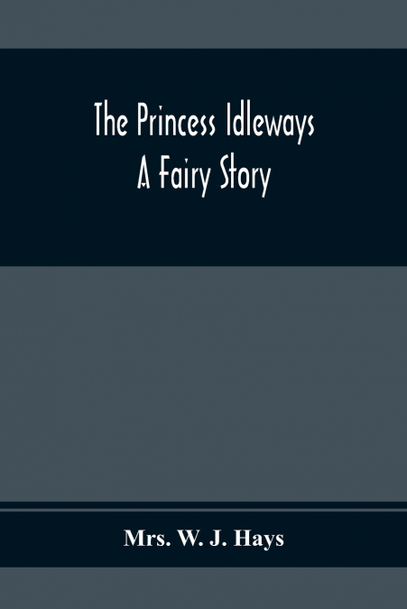 THE PRINCESS IDLEWAYS, A FAIRY STORY