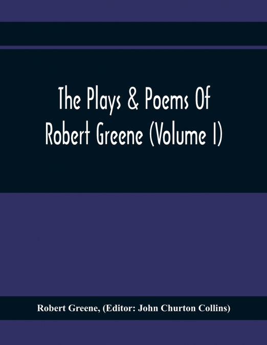 THE PLAYS & POEMS OF ROBERT GREENE (VOLUME I), GENERAL INTRO