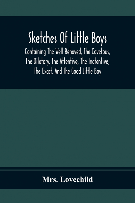 SKETCHES OF LITTLE BOYS, CONTAINING THE WELL BEHAVED, THE CO