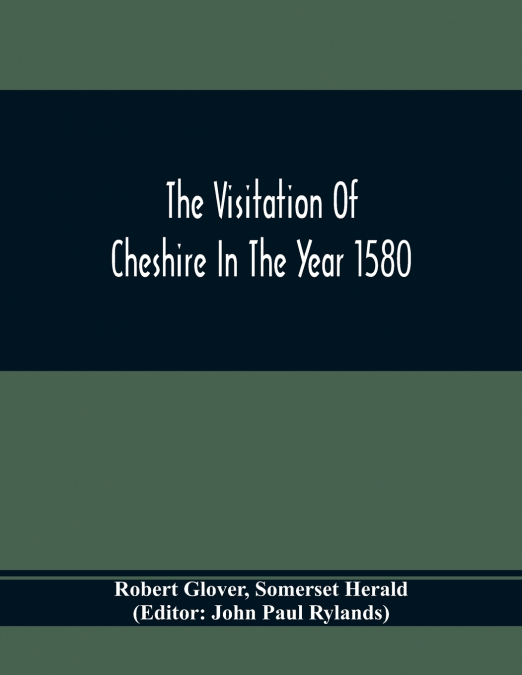 THE VISITATION OF CHESHIRE IN THE YEAR 1580