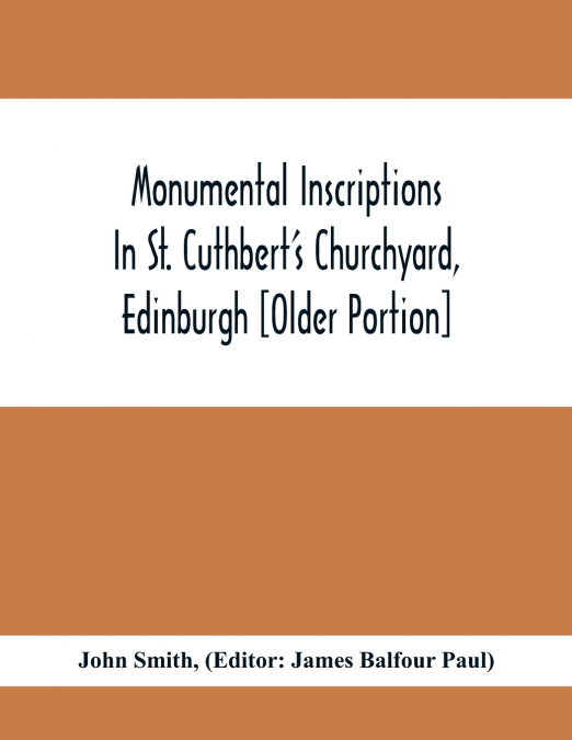 MONUMENTAL INSCRIPTIONS IN ST. CUTHBERT?S CHURCHYARD, EDINBU