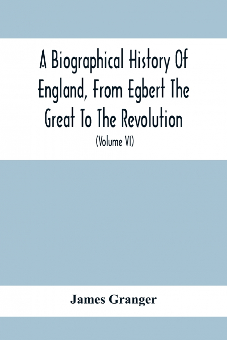 A BIOGRAPHICAL HISTORY OF ENGLAND, FROM EGBERT THE GREAT TO
