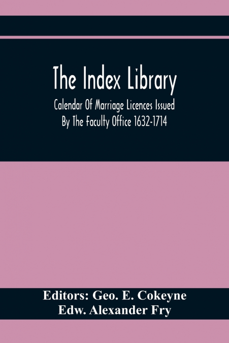 THE INDEX LIBRARY, CALENDAR OF MARRIAGE LICENCES ISSUED BY T