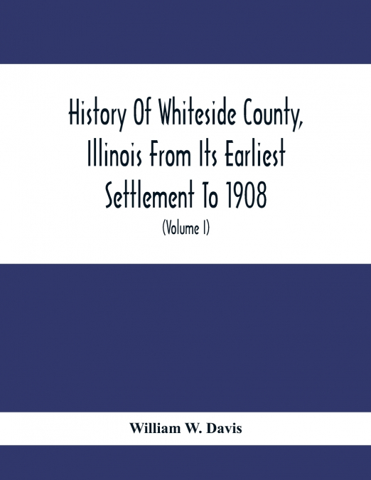 HISTORY OF WHITESIDE COUNTY, ILLINOIS FROM ITS EARLIEST SETT