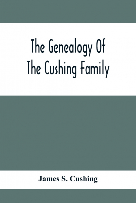 THE GENEALOGY OF THE CUSHING FAMILY, AN ACCOUNT OF THE ANCES