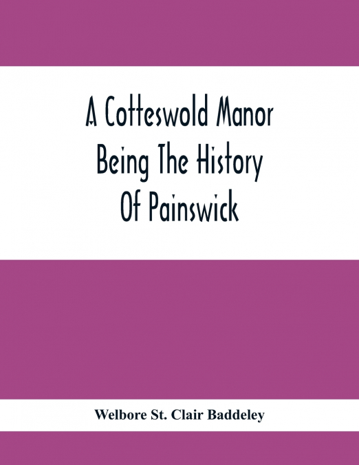 A COTTESWOLD MANOR, BEING THE HISTORY OF PAINSWICK