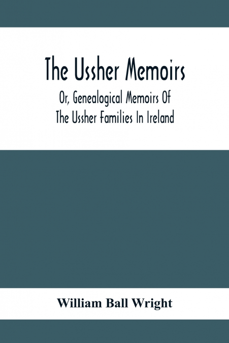 THE USSHER MEMOIRS, OR, GENEALOGICAL MEMOIRS OF THE USSHER F