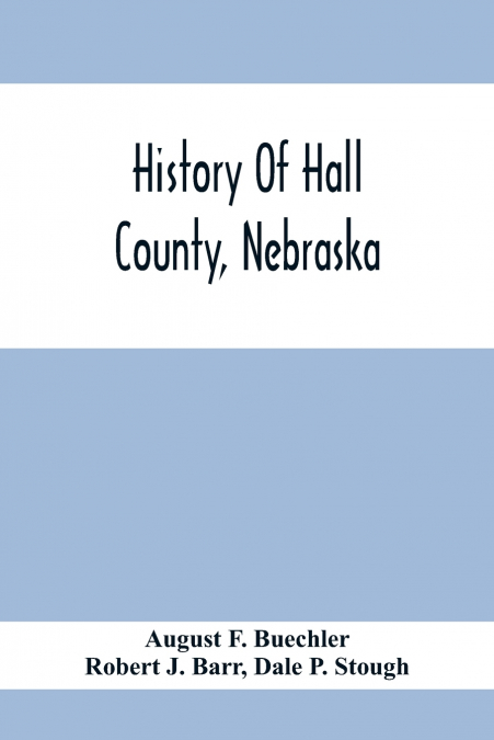 HISTORY OF HALL COUNTY, NEBRASKA, A NARRATIVE OF THE PAST WI