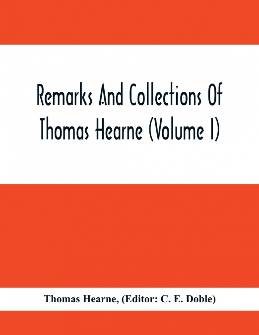 REMARKS AND COLLECTIONS OF THOMAS HEARNE