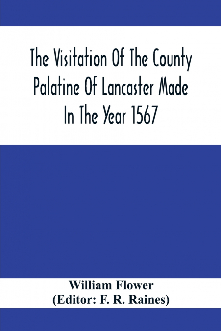 THE VISITATION OF THE COUNTY PALATINE OF LANCASTER MADE IN T