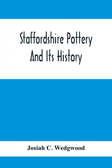 STAFFORDSHIRE POTTERY AND ITS HISTORY