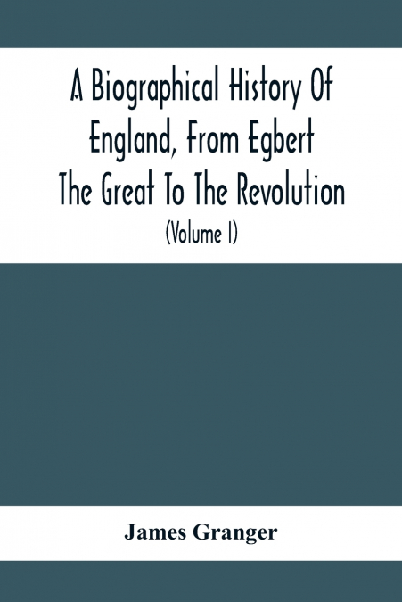 A BIOGRAPHICAL HISTORY OF ENGLAND, FROM EGBERT THE GREAT TO
