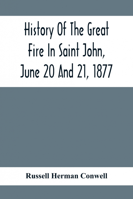HISTORY OF THE GREAT FIRE IN SAINT JOHN, JUNE 20 AND 21, 187