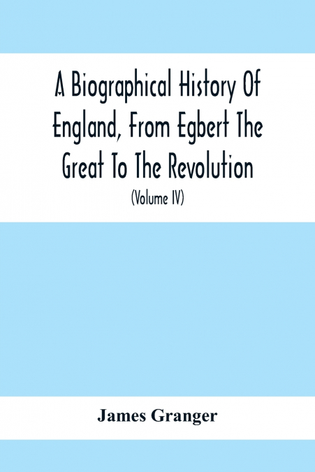 A BIOGRAPHICAL HISTORY OF ENGLAND, FROM EGBERT THE GREAT TO